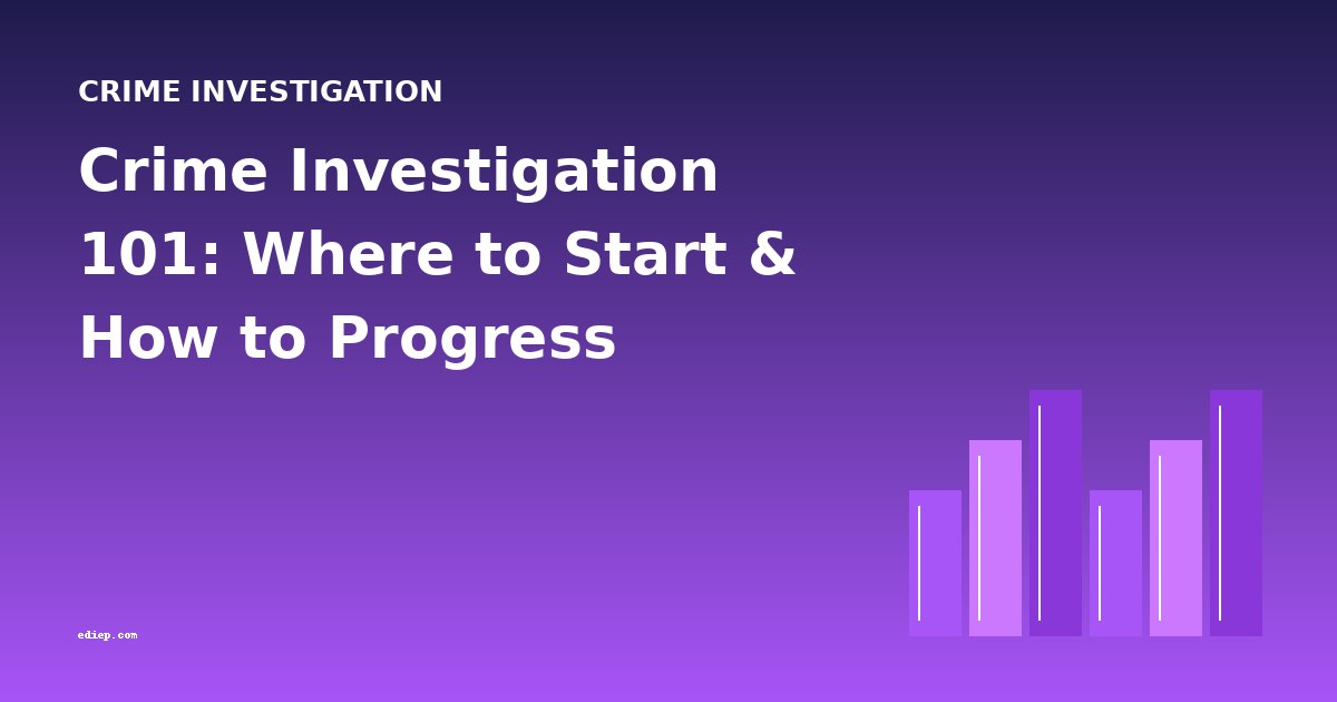 Crime Investigation 101: Where to Start & How to Progress
