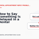 How to Say Something Is Delayed in a Dental Appointment Reply